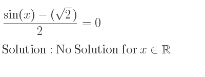 The general solution for (sin(x)-(sqrt(2)))/2 =0 is No Solution for x\in\mathbb{R}